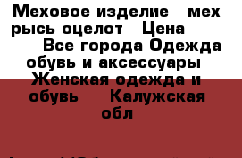 Меховое изделие , мех рысь/оцелот › Цена ­ 23 000 - Все города Одежда, обувь и аксессуары » Женская одежда и обувь   . Калужская обл.